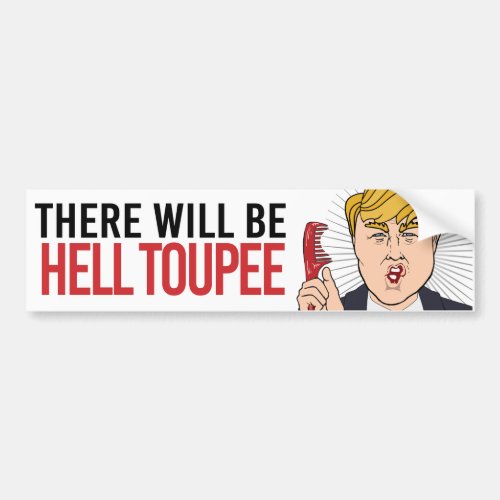Donald Trump _ There will be hell toupee _ Liberal Bumper Sticker