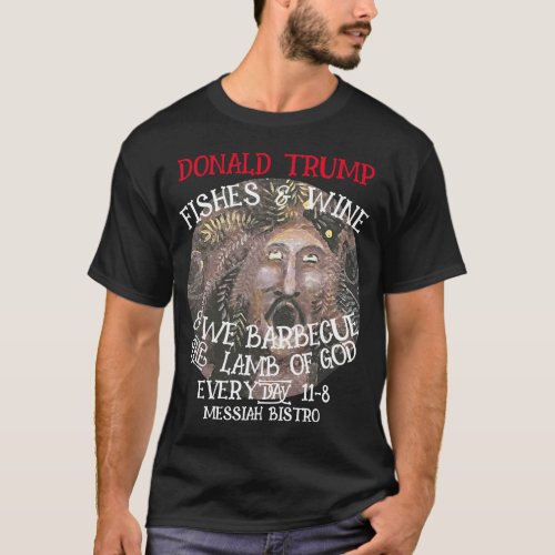 DONALD TRUMP WE BARBECUE THE LAMB OF GOD EVERYDAY T_Shirt