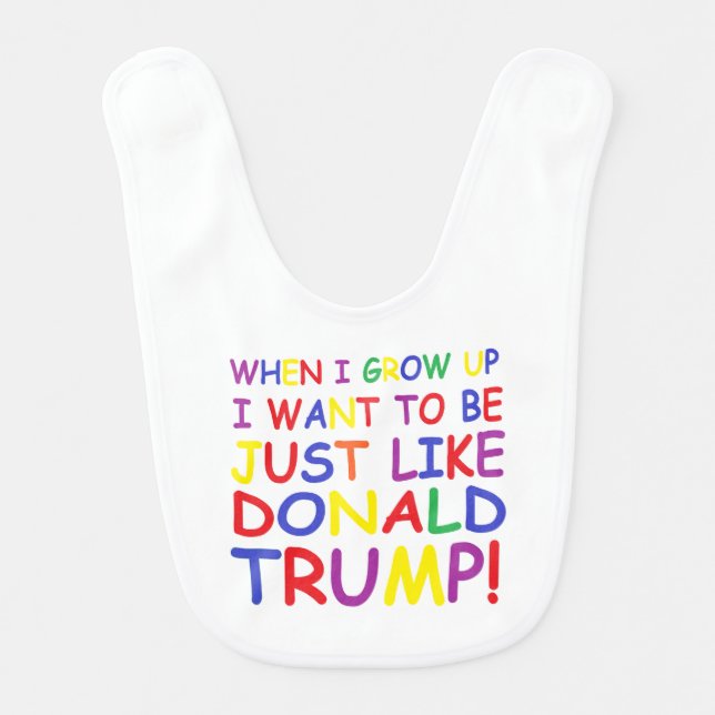 Donald Trump When I Grow Up I Want To Be Just Like Baby Bib (Front)