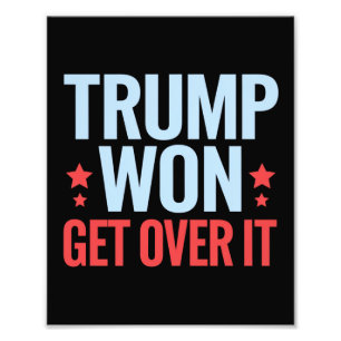 Donald Trump Won Get Over It 2024 Trump Won Photo Print