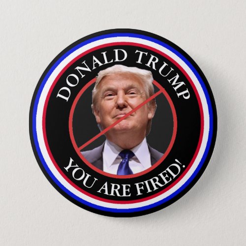Donald Trump You are Fired Anti Trump Button