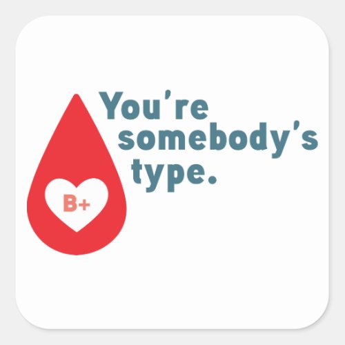 Donate Blood Type B Rh _ Youre somebodys type Square Sticker