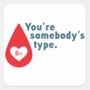 Donate Blood Type B Rh+ - You're somebody's type Square Sticker