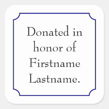 Donated In Honor Of Template Square Sticker by InkWorks at Zazzle