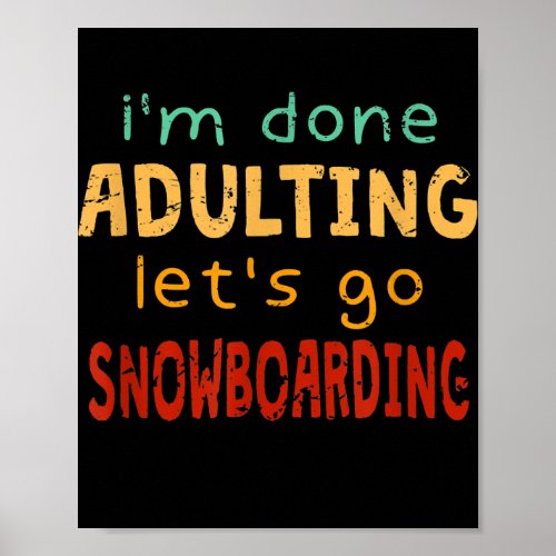 Done Adulting Lets Go Snowboarding Hobby Poster
