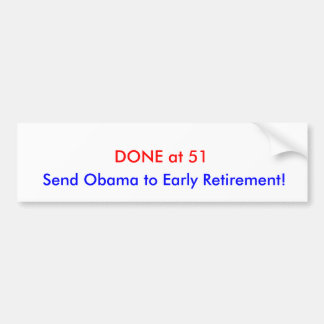 DONE at 51, Send Obama to Early Retirement! Bumper Sticker