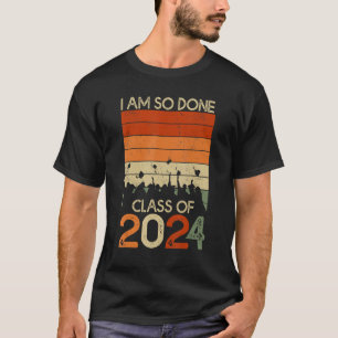 DONE Class of 2024 I m so done Senior Graduation T-Shirt