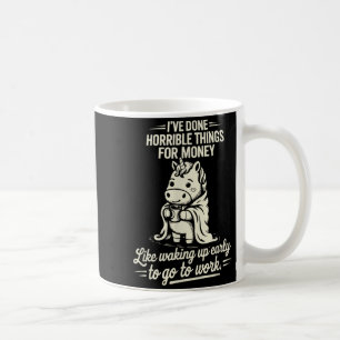 Done Horrible Things for Money Like Waking Up Coffee Mug