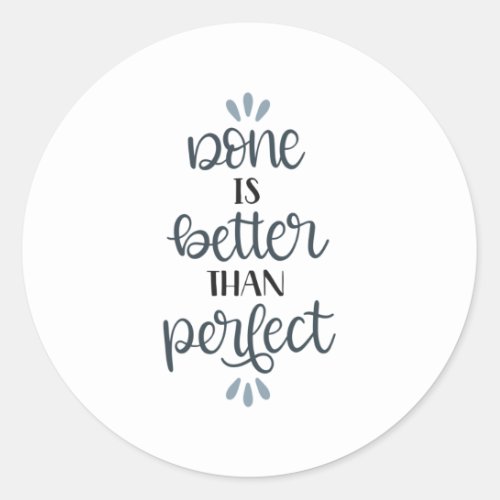 Done is better than perfect classic round sticker