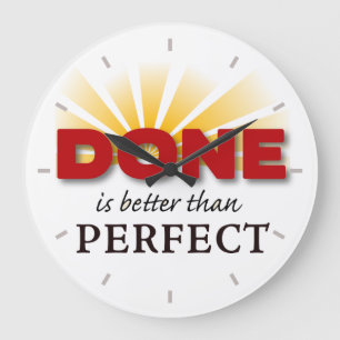 Done is Better than Perfect Large Clock