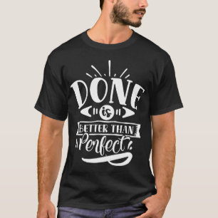 Done Is Better Than Perfect Motivational Quote T-Shirt