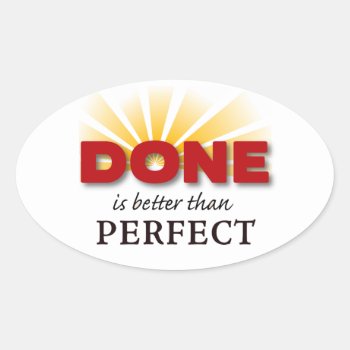 Done Is Better Than Perfect Oval Sticker by pomegranate_gallery at Zazzle