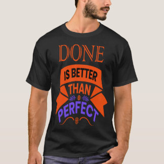 DONE IS BETTER THAN PERFECT T-Shirt