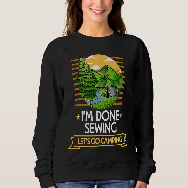 Done Sewing Lets Go Camping Quilting Nature Lover Sweatshirt (Front)