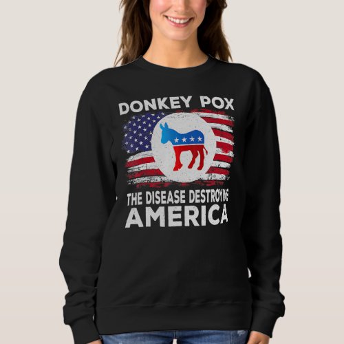 Donkey Pox The Disease Destroying America   Republ Sweatshirt