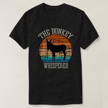 Donkey Whisperer T-shirt by ThingsWeDo at Zazzle