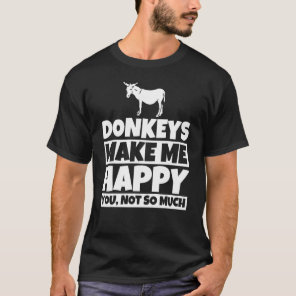 Donkeys make me happy you not so much T-Shirt