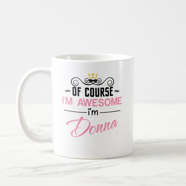 Donna Of Course I'm Awesome Name Coffee Mug | Zazzle