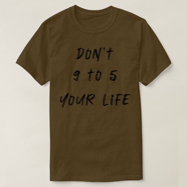 Don't 9 to 5 Your LifeEntrepreneurMotivationPassio T-Shirt (Design Front)