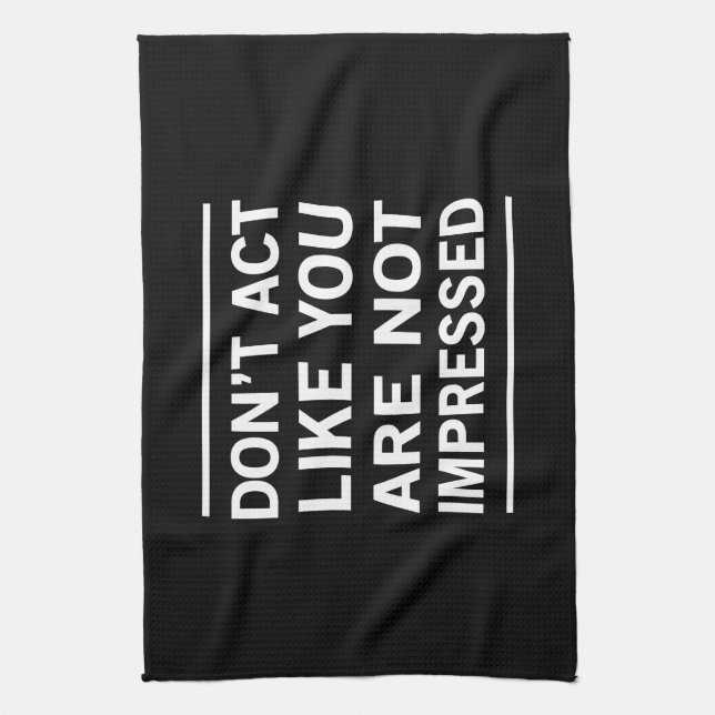 Don't Act Like You Are Not Impressed Kitchen Towel (Vertical)