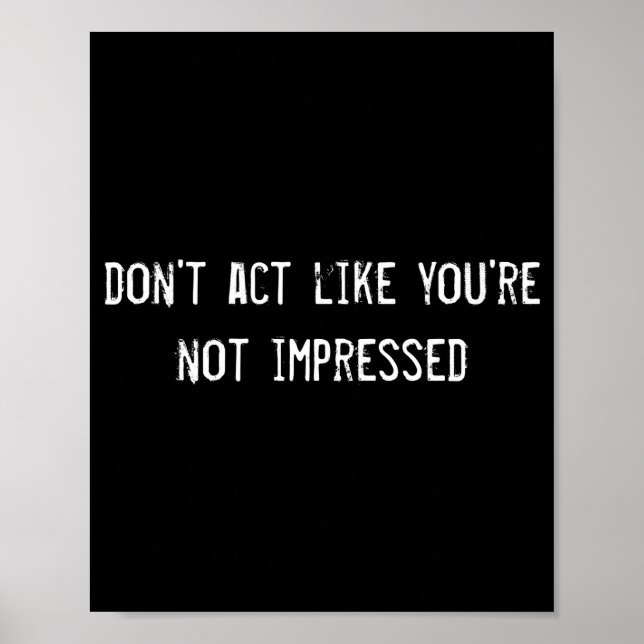 Dont Act Like Youre Not Impressed  Poster (Front)