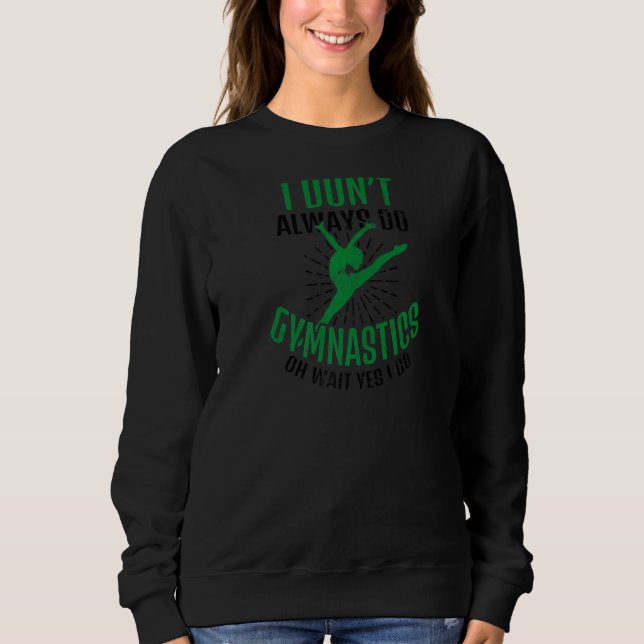 Don't Always Do Wait Yes I Love Gymnastics Sweatshirt (Front)