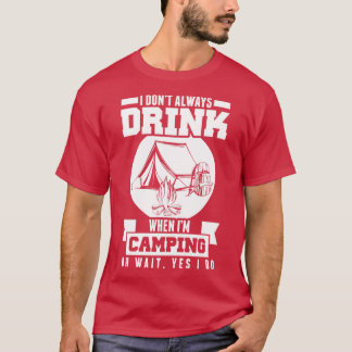 Dont Always Drink When Im Camping Wait Yes I Do T-Shirt