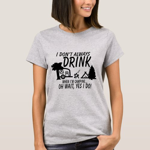 Dont Always Drink Yes I Do  Camping Party T_Shirt