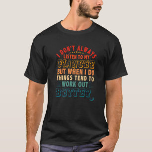 Don't Always Listen To Fiancee But Things Tend To T-Shirt