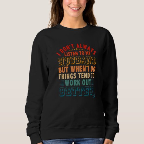 Dont Always Listen To Husband But Things Tend To  Sweatshirt