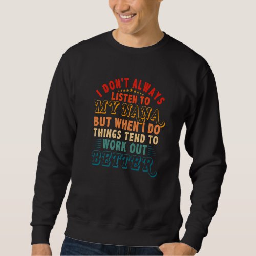 Dont Always Listen To Nana But Things Tend To Wor Sweatshirt
