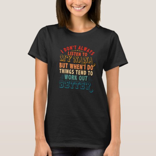 Dont Always Listen To Nana But Things Tend To Wor T_Shirt