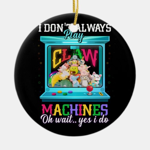 Dont Always Play Claw Machine Skill Crane Machine  Ceramic Ornament