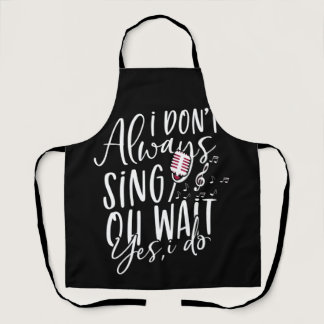 Don't Always Sing Oh Wait Yes I Do Musical Theater Apron