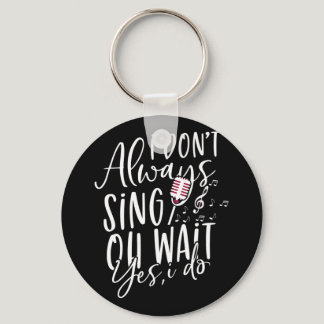 Don't Always Sing Oh Wait Yes I Do Musical Theater Keychain