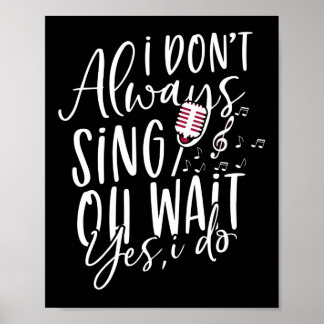 Don't Always Sing Oh Wait Yes I Do Musical Theater Poster