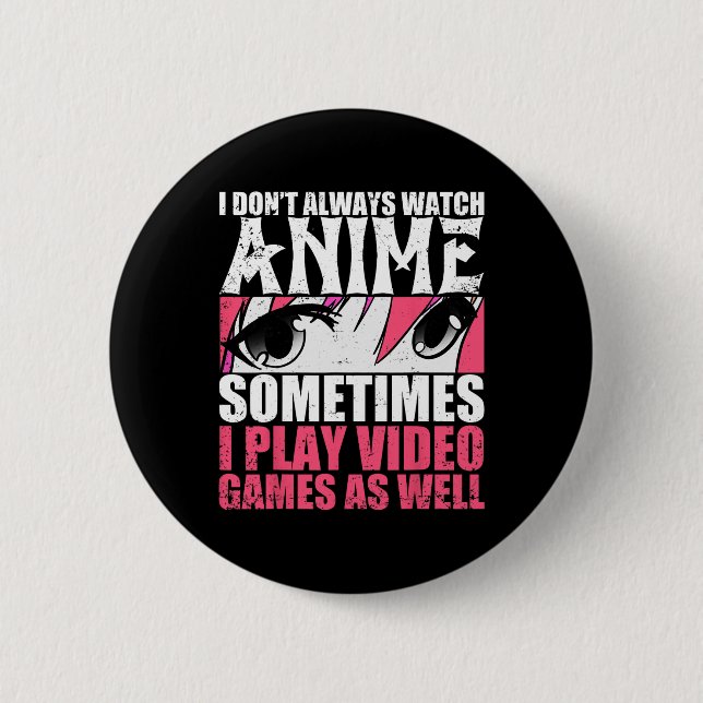 Dont Always Watch Anime Sometimes Play Video Games Button (Front)