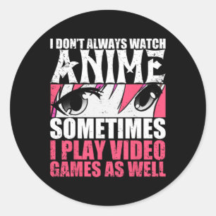 Dont Always Watch Anime Sometimes Play Video Games Classic Round Sticker