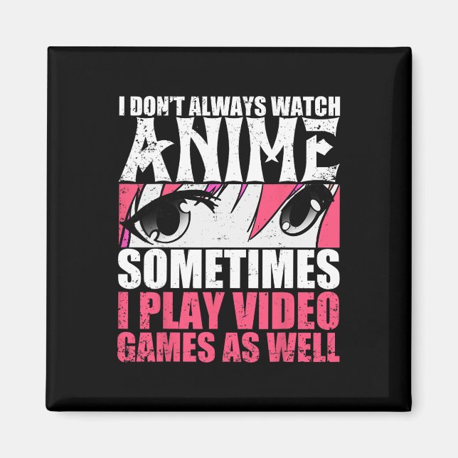 Dont Always Watch Anime Sometimes Play Video Games Magnet (Front)