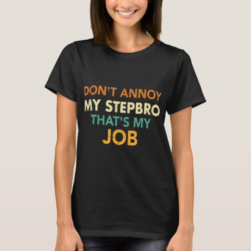 Dont Annoy My Stepbro Thats My Job  Family Broth T_Shirt