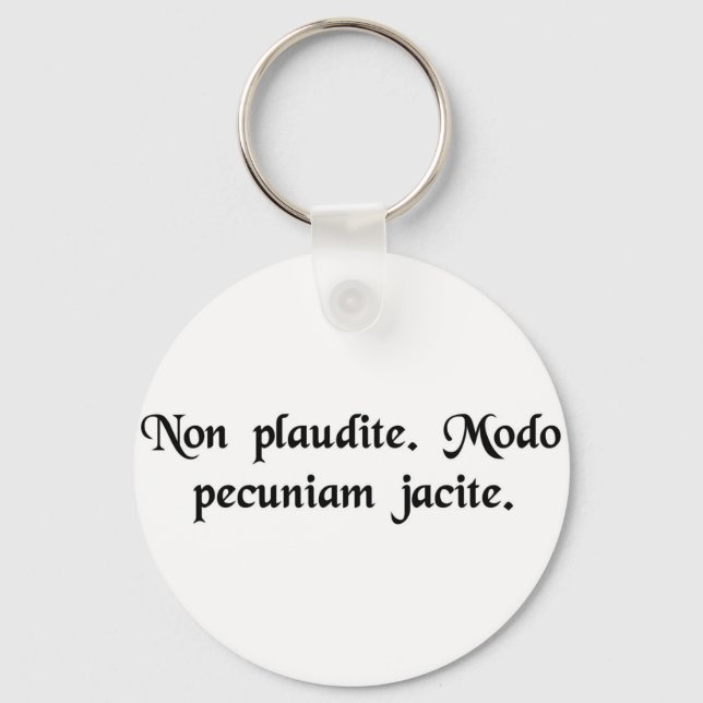 Don't applaud. Just throw money. Keychain (Front)