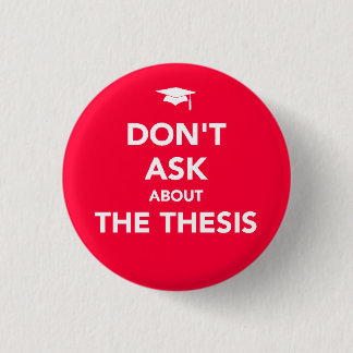Don't Ask about The Thesis badge Pinback Button