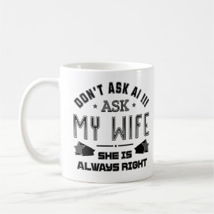 Don't Ask AI Ask My Wife She Is Always Right Coffee Mug