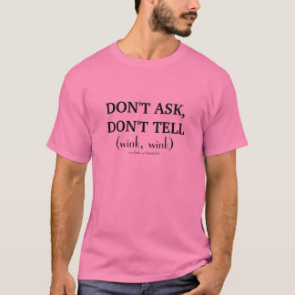 Don't ask, don't tell (wink, wink) T-Shirt