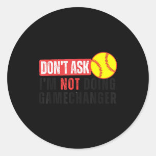 Don't Ask I'm Not Doing Gamechanger Softball Quote Classic Round Sticker