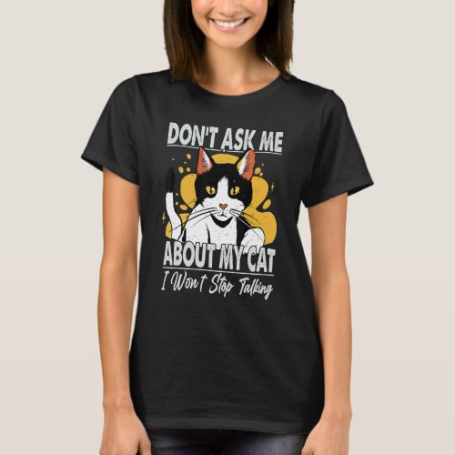 Dont Ask Me About My Cat I Wont Stop Talking 1 T_Shirt