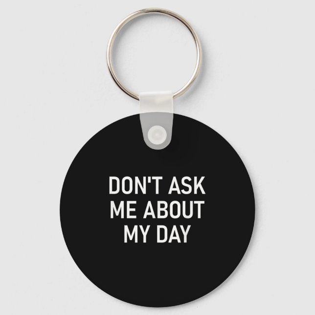 Don't Ask Me About My Day, Funny, Jokes, Sarcastic Keychain (Front)
