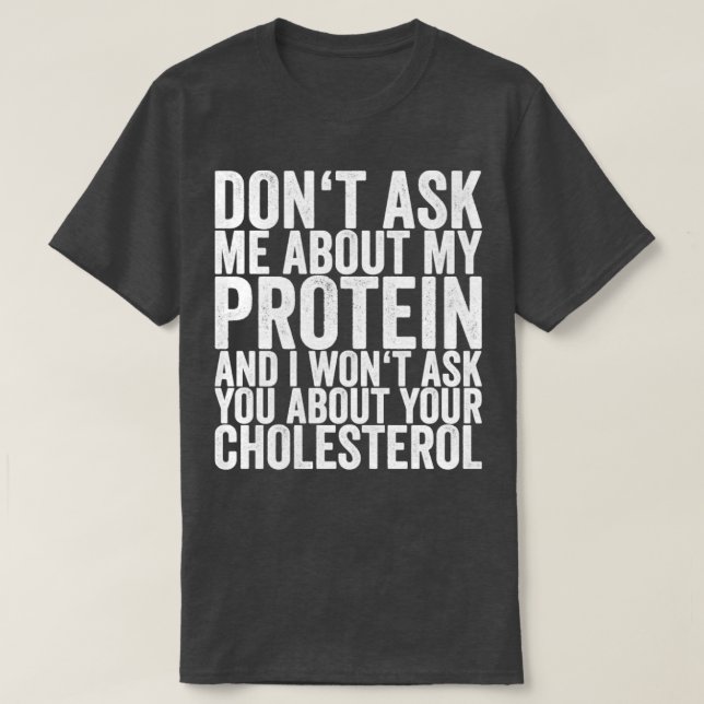 Dont Ask Me About My Protein And I Wont Ask You Ab T-Shirt (Design Front)