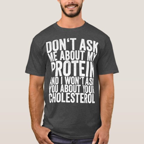 Dont Ask Me About My Protein And I Wont Ask You Ab T_Shirt