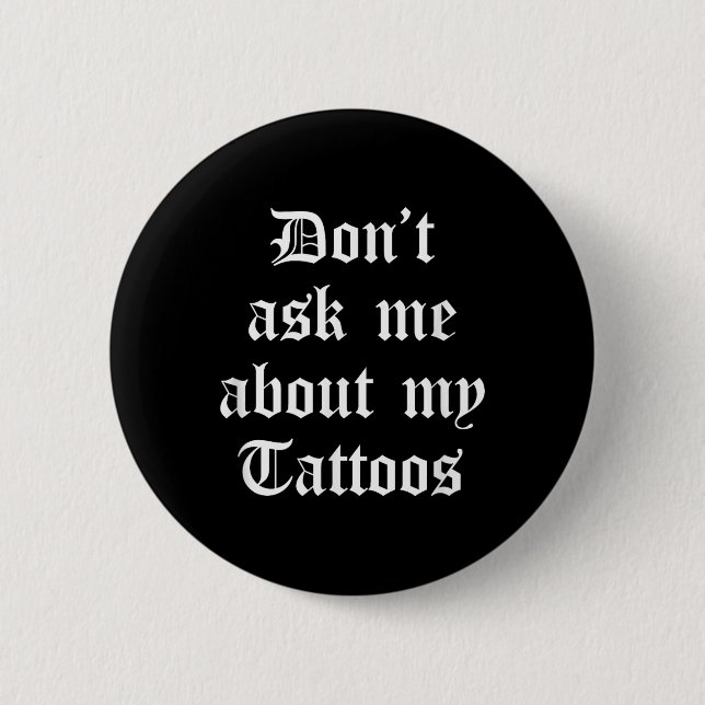 Dont Ask Me About My Tattoos Funny Sarcastic Tatto Button (Front)